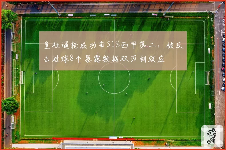 皇社逼抢成功率51%西甲第二，被反击进球8个暴露数据双刃剑效应