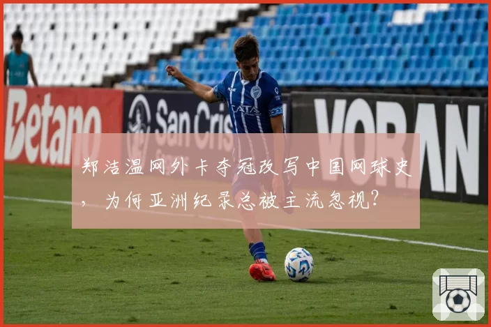 郑洁温网外卡夺冠改写中国网球史,为何亚洲纪录总被主流忽视?